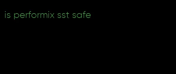 is performix sst safe