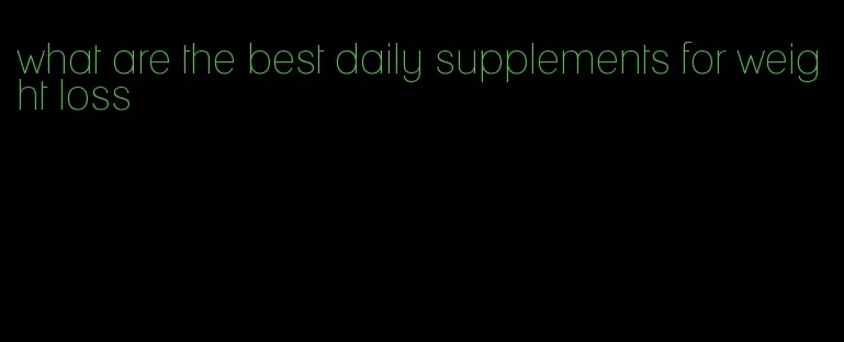 what are the best daily supplements for weight loss