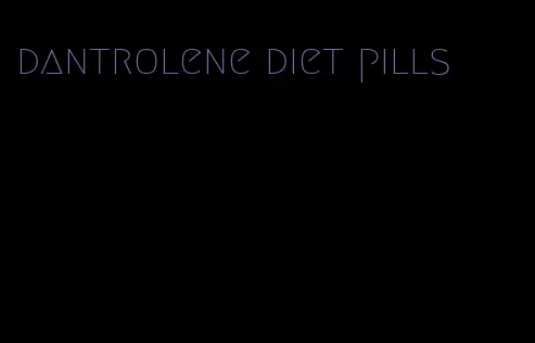 dantrolene diet pills