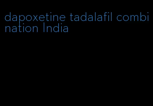 dapoxetine tadalafil combination India