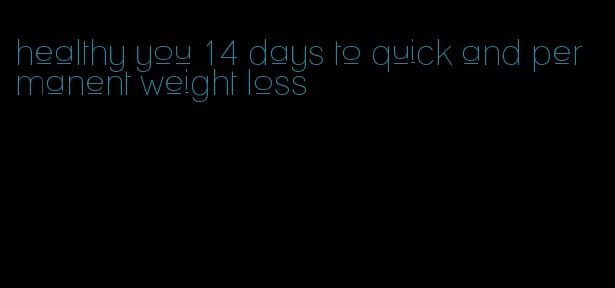 healthy you 14 days to quick and permanent weight loss
