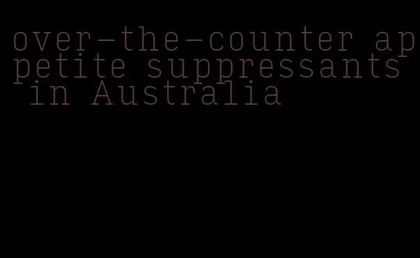 over-the-counter appetite suppressants in Australia