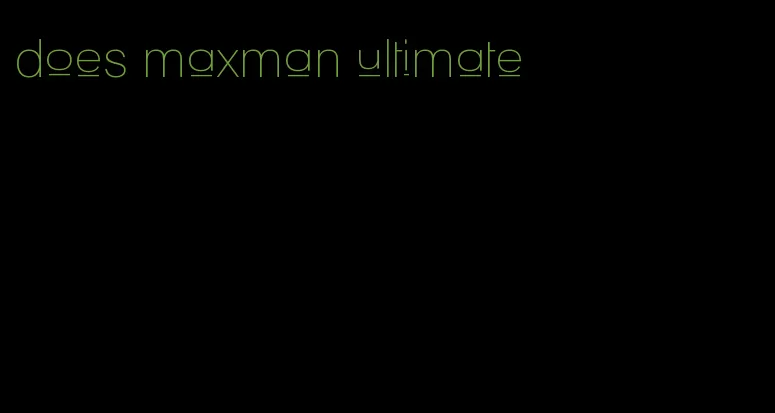 does maxman ultimate