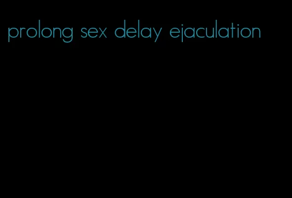prolong sex delay ejaculation