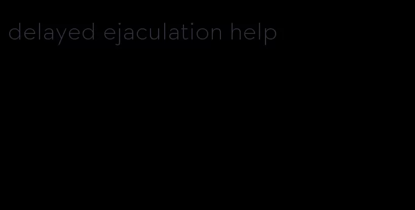 delayed ejaculation help