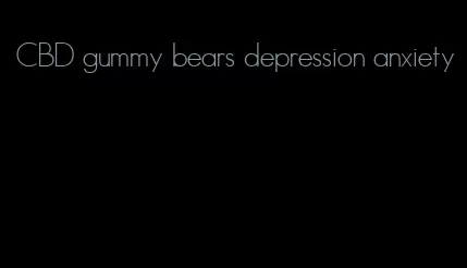 CBD gummy bears depression anxiety