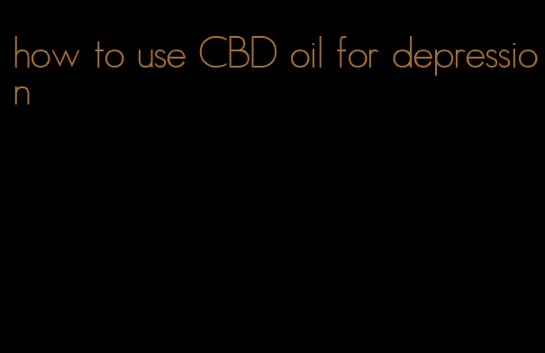 how to use CBD oil for depression