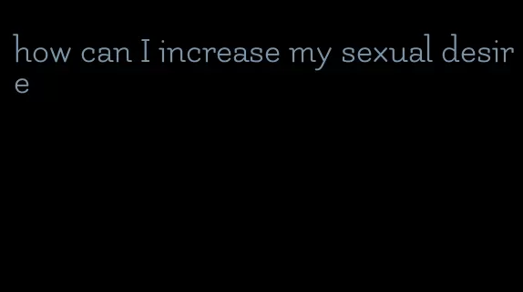 how can I increase my sexual desire