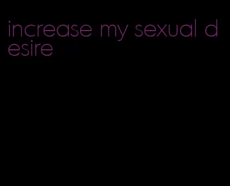 increase my sexual desire
