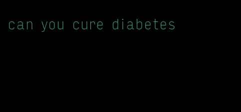 can you cure diabetes