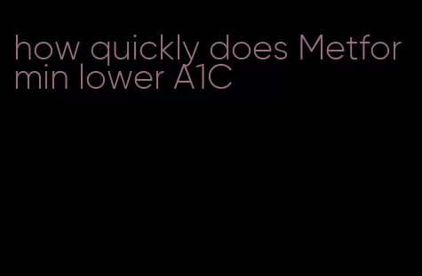 how quickly does Metformin lower A1C