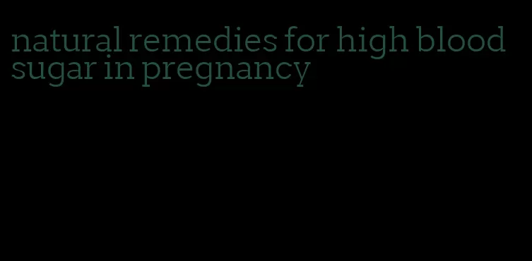 natural remedies for high blood sugar in pregnancy