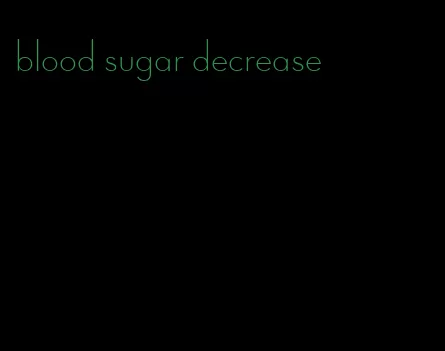 blood sugar decrease