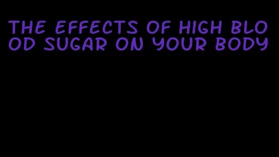 the effects of high blood sugar on your body