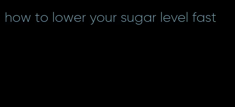 how to lower your sugar level fast