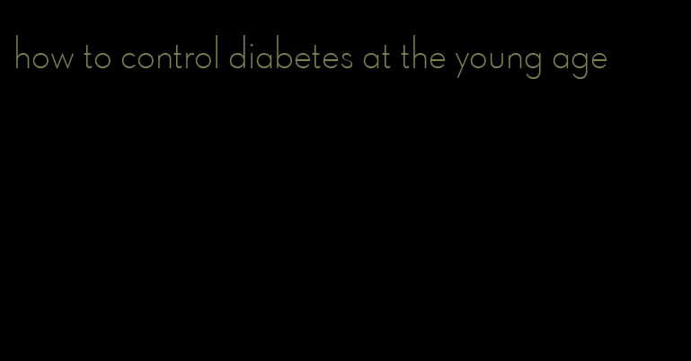 how to control diabetes at the young age