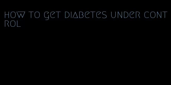 how to get diabetes under control