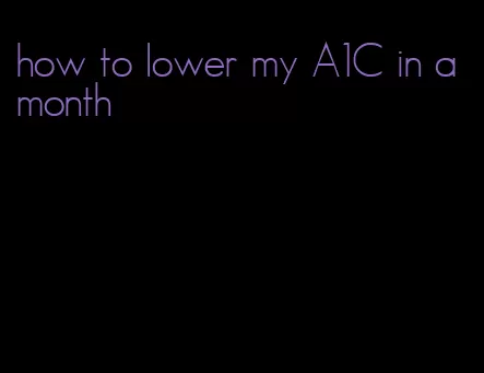 how to lower my A1C in a month