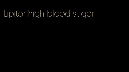 Lipitor high blood sugar