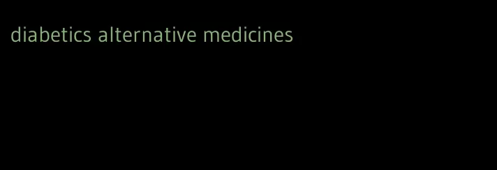 diabetics alternative medicines