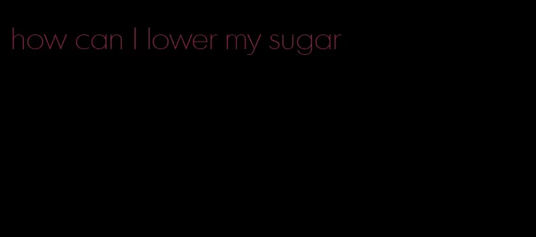 how can I lower my sugar
