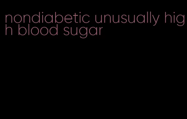 nondiabetic unusually high blood sugar