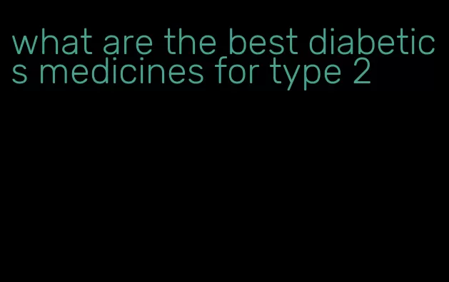 what are the best diabetics medicines for type 2