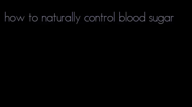 how to naturally control blood sugar