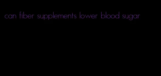 can fiber supplements lower blood sugar
