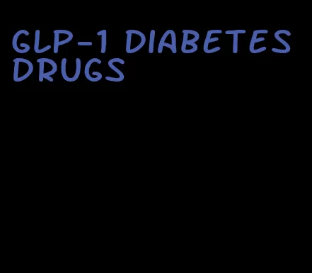 GLP-1 diabetes drugs