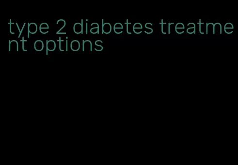 type 2 diabetes treatment options