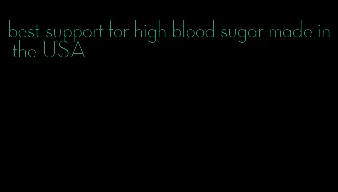 best support for high blood sugar made in the USA