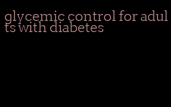 glycemic control for adults with diabetes