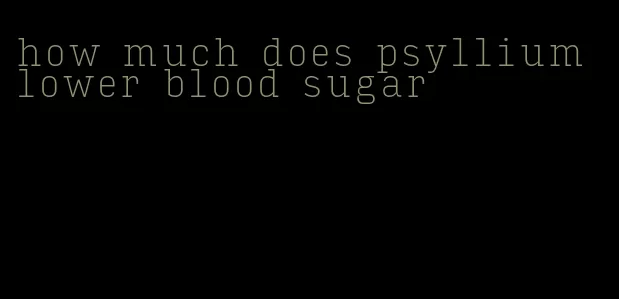how much does psyllium lower blood sugar