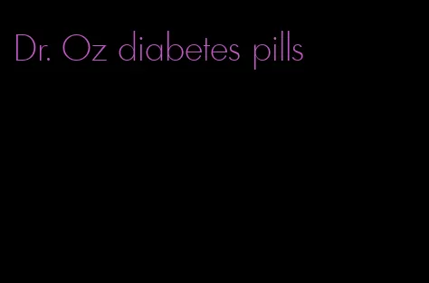 Dr. Oz diabetes pills