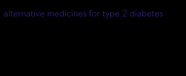 alternative medicines for type 2 diabetes