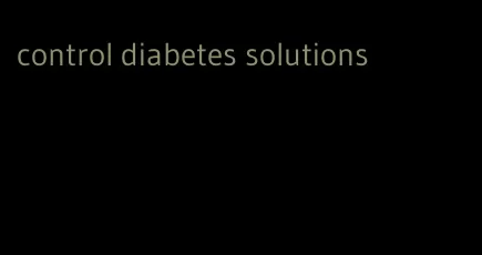 control diabetes solutions