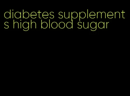 diabetes supplements high blood sugar