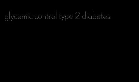glycemic control type 2 diabetes