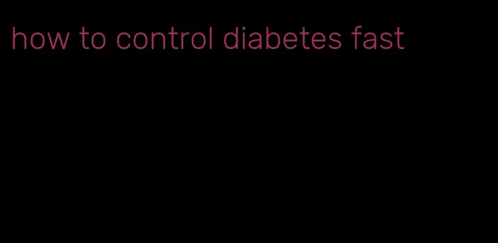 how to control diabetes fast
