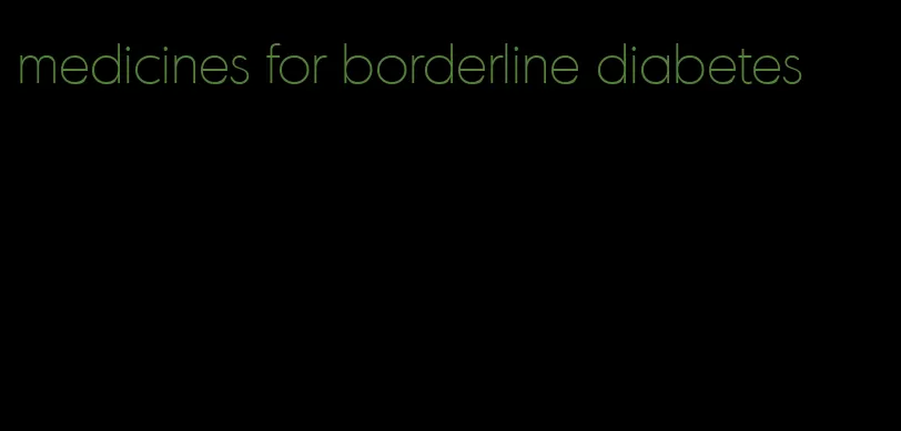 medicines for borderline diabetes