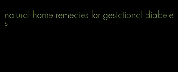 natural home remedies for gestational diabetes