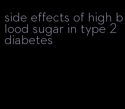 side effects of high blood sugar in type 2 diabetes