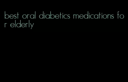 best oral diabetics medications for elderly