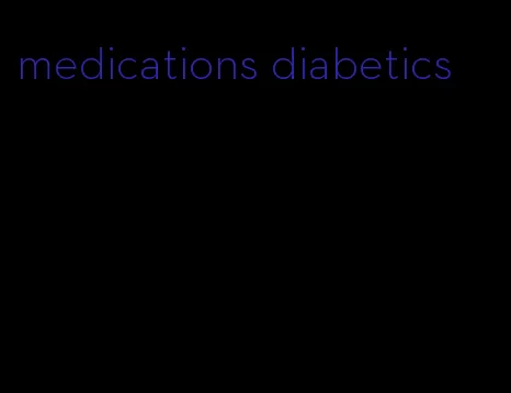 medications diabetics