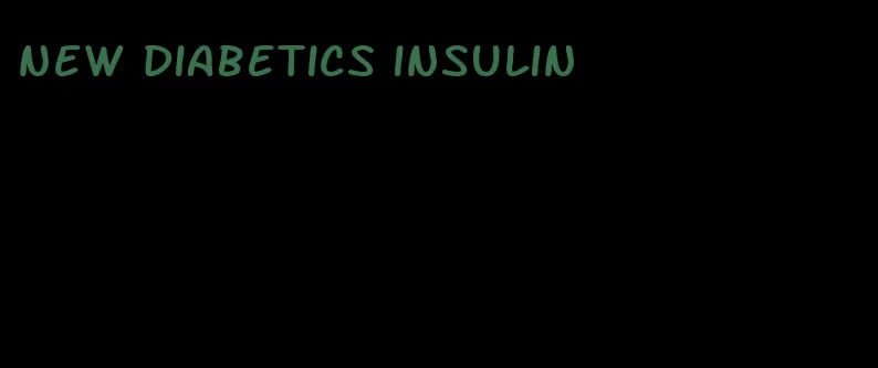 new diabetics insulin