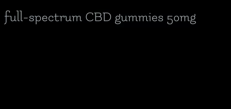 full-spectrum CBD gummies 50mg