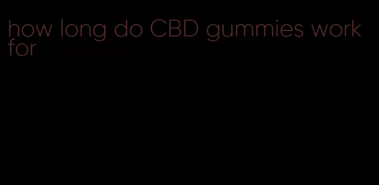 how long do CBD gummies work for
