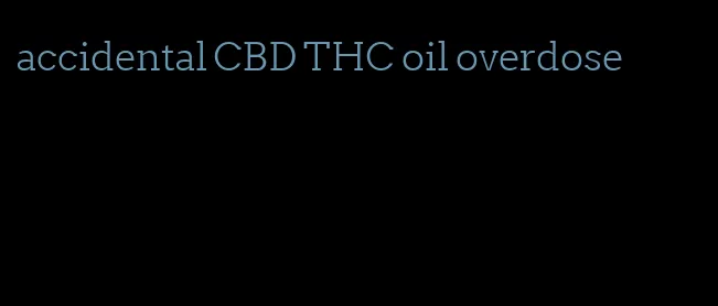 accidental CBD THC oil overdose