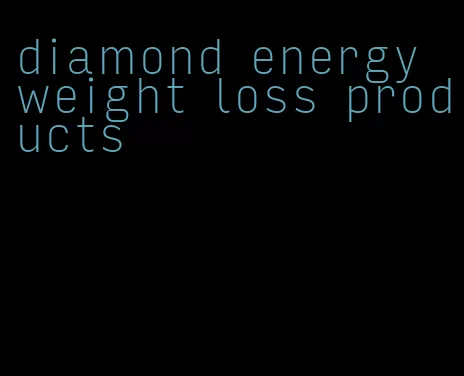 diamond energy weight loss products